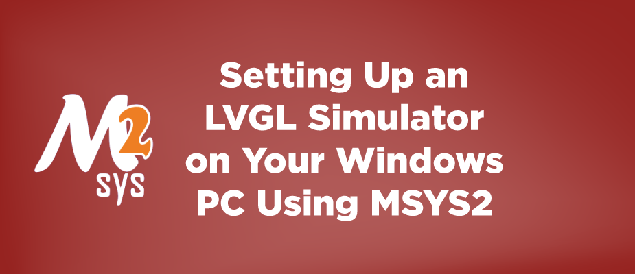 Setting Up a Light and Versatile Graphics Library (LVGL) Simulator on Your Windows PC Using MSYS2