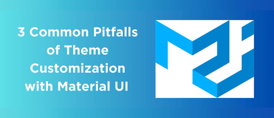 3 Common Pitfalls of Theme Customization with Material UI 