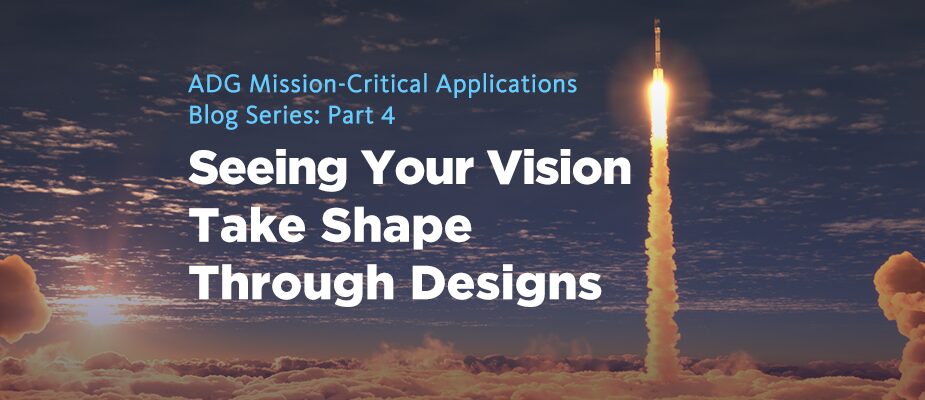 ADG Mission Critical Applications: Seeing Your Vision Take Shape Through Designs