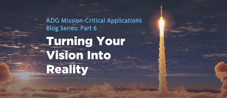 ADG Mission Critical Applications: Turning Your Vision Into Reality