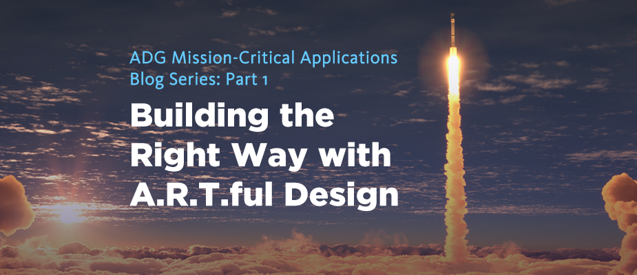 ADG Mission-Critical Applications: Building the Right Way with A.R.T.ful Design