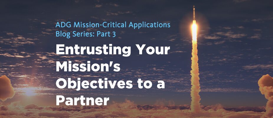 ADG Mission-Critical Applications: Entrusting Your Mission’s Objectives to a Partner