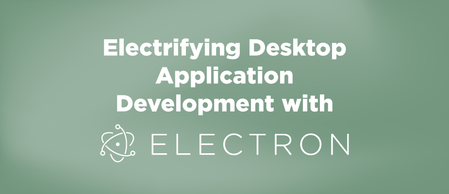 Electrifying Desktop Application Development with Electron