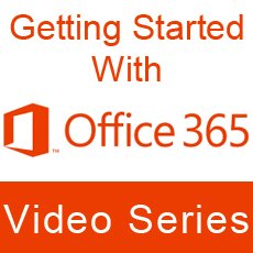 Getting Started with Microsoft Office 365 Video Series
