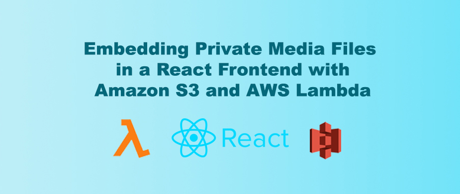Embedding Private Media Files Securely in a React Frontend with Amazon S3 and AWS Lambda