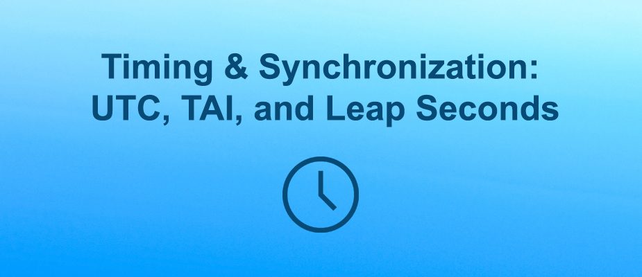 Timing & Synchronization: UTC, TAI, and Leap Seconds