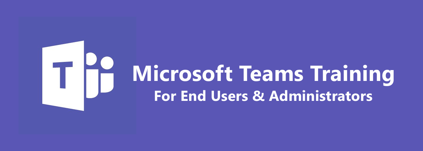 End User and Administrator Training for Microsoft Teams